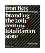 Iron Fists: Branding the 20th Century Totalitarian State<br />photo credit: amazon.com